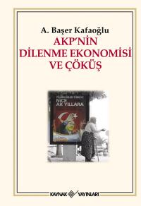 AKP'nin Dilenme Ekonomisi ve Çöküş A. Başer Kafaoğlu