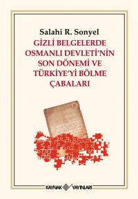 Gizli Belgelerde Osmanlı Devleti'nin Son Dönemi ve Türkiye'yi Bölme Ça