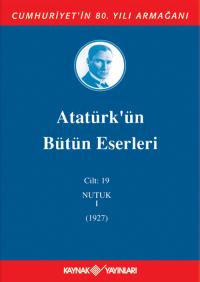 Atatürk'ün Bütün Eserleri 19. Cilt ( Nutuk 1 - 1927 ) Mustafa Kemal At