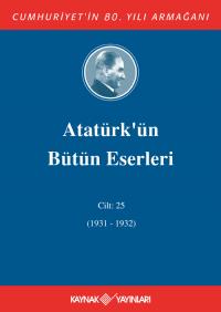 Atatürk'ün Bütün Eserleri 25.Cilt (1931-1932) Mustafa Kemal Atatürk