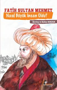 Fatih Sultan Mehmet Nasıl Büyük İnsan Oldu? Salim Koçak