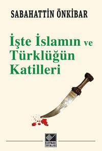 İşte İslamın ve Türklüğün Katilleri Sabahattin Önkibar