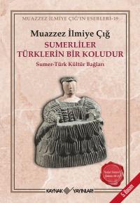 Sumerliler Türklerin Bir Koludur Muazzez İlmiye Çığ
