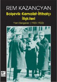 Bolşevik-Kemalist-İttihatçı İlişkileri Rem Kazancyan