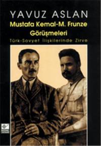 Mustafa Kemal - M. Frunze Görüşmeleri Yavuz Aslan