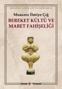 Bereket Kültü ve Mabet Fahişeliği Muazzez İlmiye Çığ