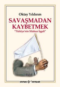 Savaşmadan Kaybetmek Oktay Yıldırım