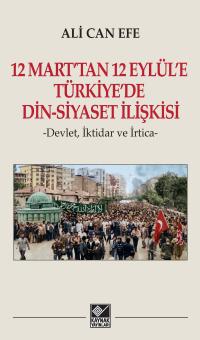 12 Mart'tan 12 Eylül'e Türkiye'de Din-Siyaset İlişkisi Ali Can Efe -