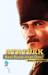 Atatürk Nasıl Büyük İnsan Oldu? Sevinç Koçak