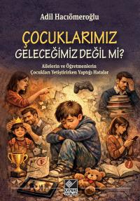 ÇOCUKLARIMIZ GELECEĞİMİZ DEĞİL Mİ? Adil Hacıömeroğlu -