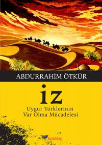 İz - Uygur Türklerinin Var Olma Mücadelesi Abdurrahim Ötkür