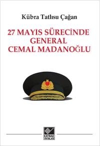 27 Mayıs Sürecinde General Cemal Madanoğlu - Kübra Tatlısu Çağan